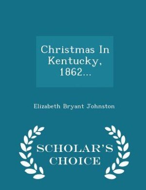 Christmas In Kentucky, 1862... - Scholar's Choice Edition