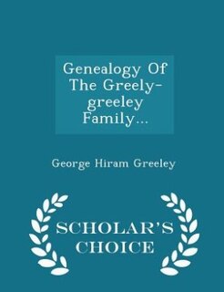 Front cover_Genealogy Of The Greely-greeley Family... - Scholar's Choice Edition
