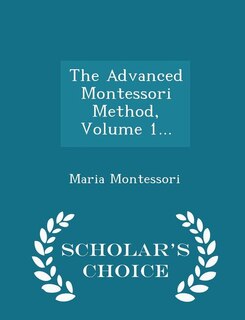 Front cover_The Advanced Montessori Method, Volume 1... - Scholar's Choice Edition