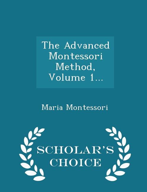 Front cover_The Advanced Montessori Method, Volume 1... - Scholar's Choice Edition