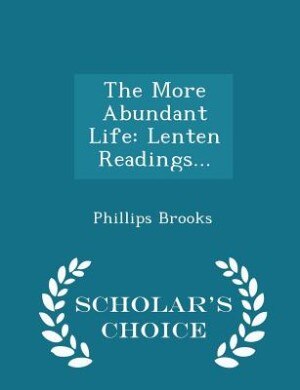 The More Abundant Life: Lenten Readings... - Scholar's Choice Edition
