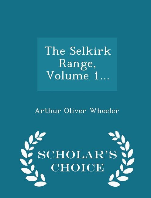 Front cover_The Selkirk Range, Volume 1... - Scholar's Choice Edition