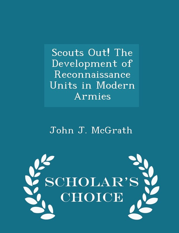 Front cover_Scouts Out! The Development of Reconnaissance Units in Modern Armies - Scholar's Choice Edition
