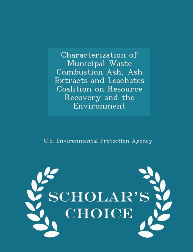 Characterization of Municipal Waste Combustion Ash, Ash Extracts and Leachates Coalition on Resource Recovery and the Environment - Scholar's Choice Edition