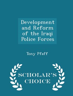 Front cover_Development and Reform of the Iraqi Police Forces - Scholar's Choice Edition
