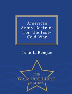 Front cover_American Army Doctrine for the Post-Cold War - War College Series