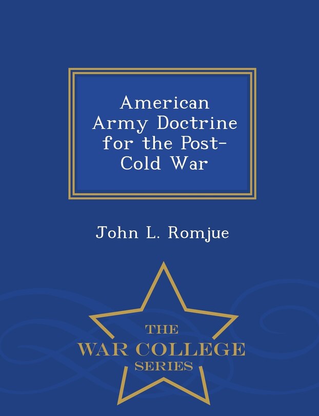 Front cover_American Army Doctrine for the Post-Cold War - War College Series