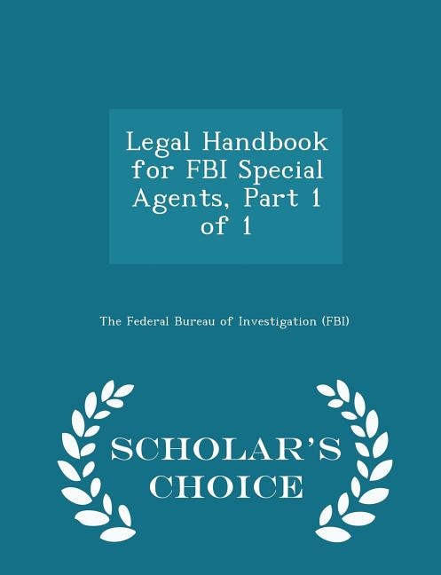 Couverture_Legal Handbook for FBI Special Agents, Part 1 of 1 - Scholar's Choice Edition