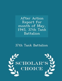 Couverture_After Action Report for Month of May, 1945, 37th Tank Battalion - Scholar's Choice Edition