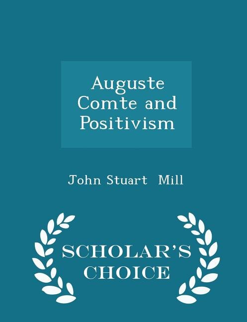 Auguste Comte and Positivism - Scholar's Choice Edition