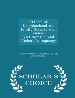 Front cover_Effects of Neighborhood and Family Structure on Violent Victimization and Violent Delinquency - Scholar's Choice Edition
