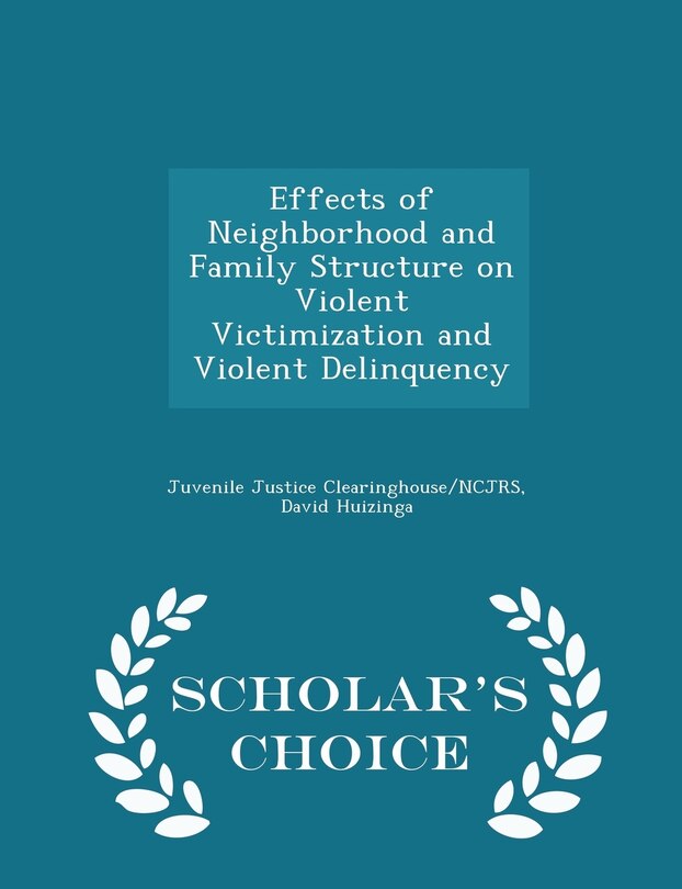 Front cover_Effects of Neighborhood and Family Structure on Violent Victimization and Violent Delinquency - Scholar's Choice Edition