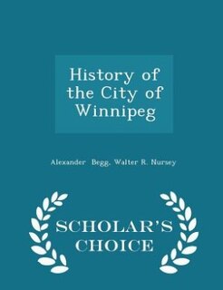 Couverture_History of the City of Winnipeg - Scholar's Choice Edition
