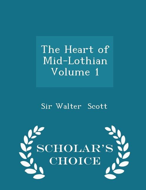 The Heart of Mid-Lothian  Volume 1 - Scholar's Choice Edition