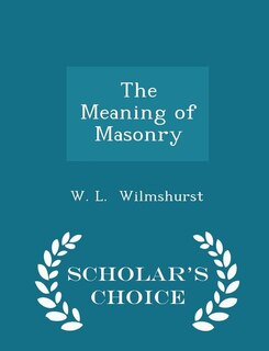 The Meaning of Masonry - Scholar's Choice Edition