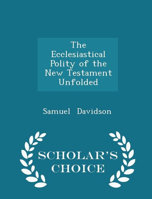 The Ecclesiastical Polity of the New Testament Unfolded - Scholar's Choice Edition