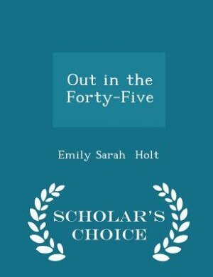 Front cover_Out in the Forty-Five - Scholar's Choice Edition