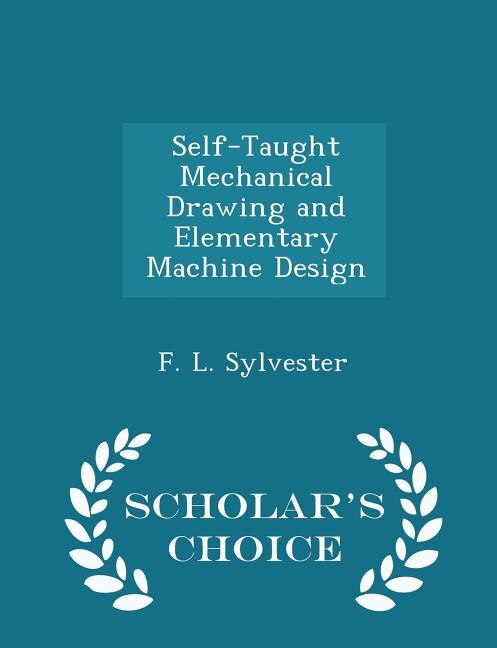 Couverture_Self-Taught Mechanical Drawing and Elementary Machine Design - Scholar's Choice Edition