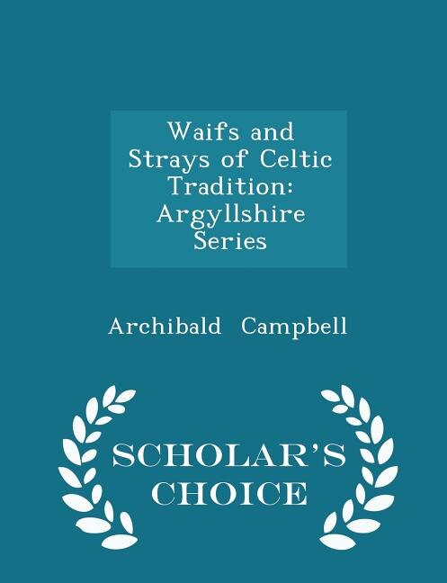 Waifs and Strays of Celtic Tradition: Argyllshire Series - Scholar's Choice Edition