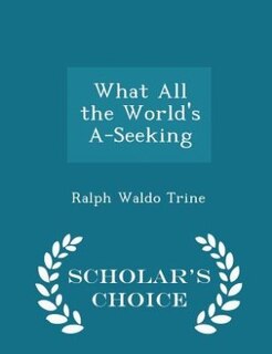Front cover_What All the World's A-Seeking - Scholar's Choice Edition