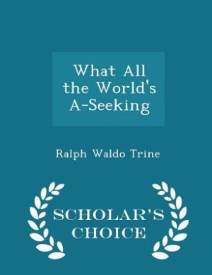 Front cover_What All the World's A-Seeking - Scholar's Choice Edition