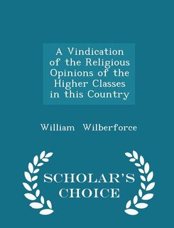 A Vindication of the Religious Opinions of the Higher Classes in this Country - Scholar's Choice Edition