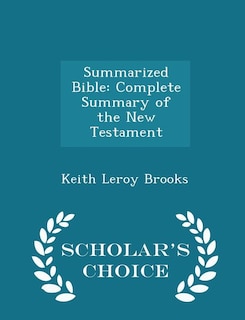 Summarized Bible: Complete Summary of the New Testament - Scholar's Choice Edition