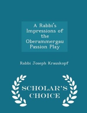 A Rabbi's Impressions of the Oberammergau Passion Play - Scholar's Choice Edition