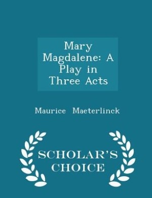 Mary Magdalene: A Play in Three Acts - Scholar's Choice Edition