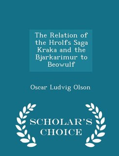 Couverture_The Relation of the Hrolfs Saga Kraka and the Bjarkarimur to Beowulf - Scholar's Choice Edition