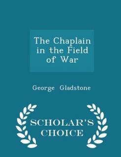 The Chaplain in the Field of War - Scholar's Choice Edition
