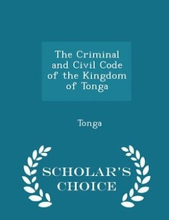 The Criminal and Civil Code of the Kingdom of Tonga - Scholar's Choice Edition