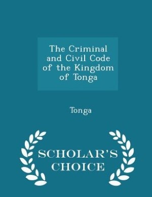 The Criminal and Civil Code of the Kingdom of Tonga - Scholar's Choice Edition