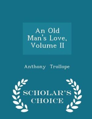 An Old Man's Love, Volume II - Scholar's Choice Edition