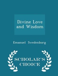 Divine Love and Wisdom - Scholar's Choice Edition