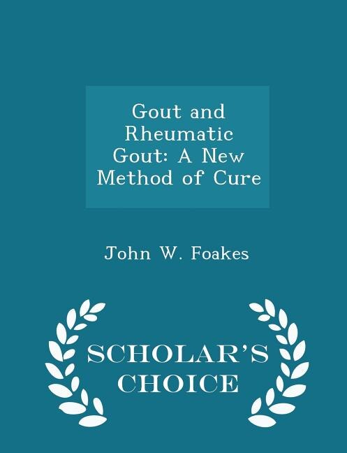 Gout and Rheumatic Gout: A New Method of Cure - Scholar's Choice Edition