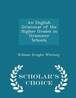 An English Grammar of the Higher Grades in Grammer Schools - Scholar's Choice Edition