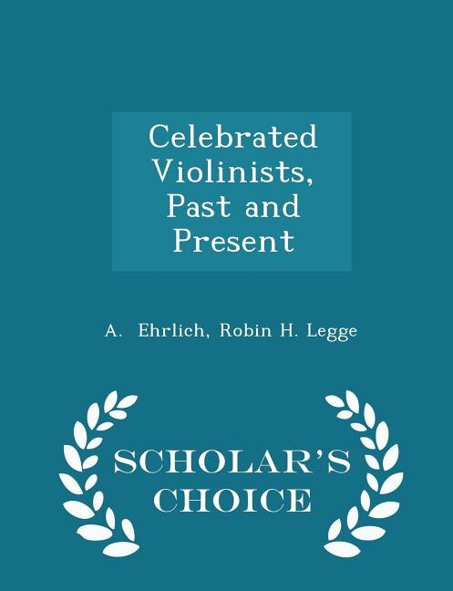 Celebrated Violinists, Past and Present - Scholar's Choice Edition