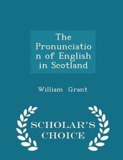 The Pronunciation of English in Scotland - Scholar's Choice Edition