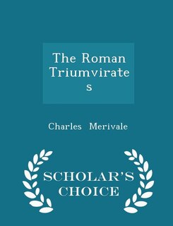 The Roman Triumvirates - Scholar's Choice Edition