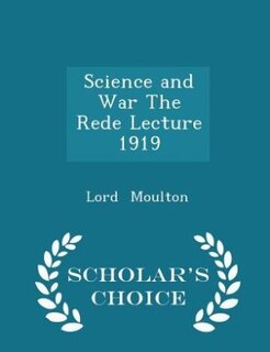 Front cover_Science and War The Rede Lecture 1919 - Scholar's Choice Edition