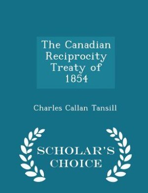 Couverture_The Canadian Reciprocity Treaty of 1854 - Scholar's Choice Edition