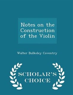 Couverture_Notes on the Construction of the Violin - Scholar's Choice Edition