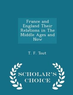 Front cover_France and England Their Relations in The Middle Ages and Now - Scholar's Choice Edition