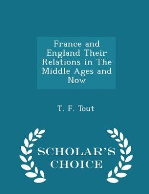 Front cover_France and England Their Relations in The Middle Ages and Now - Scholar's Choice Edition