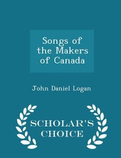 Couverture_Songs of the Makers of Canada - Scholar's Choice Edition