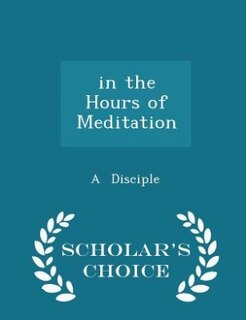 in the Hours of Meditation - Scholar's Choice Edition