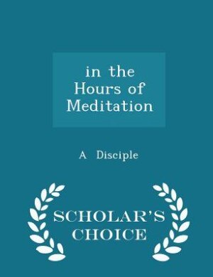 in the Hours of Meditation - Scholar's Choice Edition
