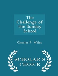 The Challenge of the Sunday School - Scholar's Choice Edition