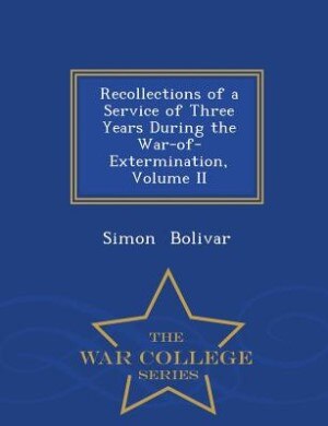 Recollections of a Service of Three Years During the War-of-Extermination, Volume II - War College Series